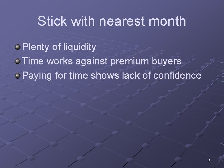 Stick with nearest month Plenty of liquidity Time works against premium buyers Paying for