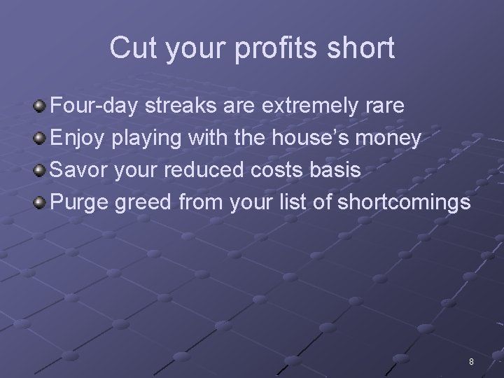 Cut your profits short Four-day streaks are extremely rare Enjoy playing with the house’s