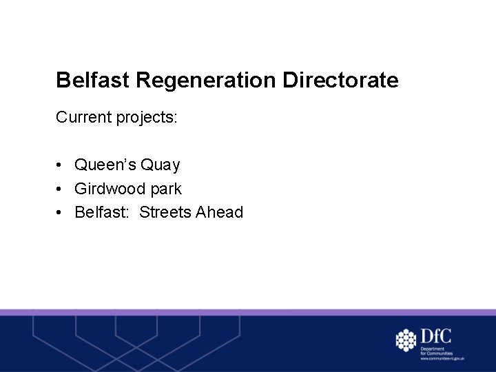 Belfast Regeneration Directorate Current projects: • Queen’s Quay • Girdwood park • Belfast: Streets