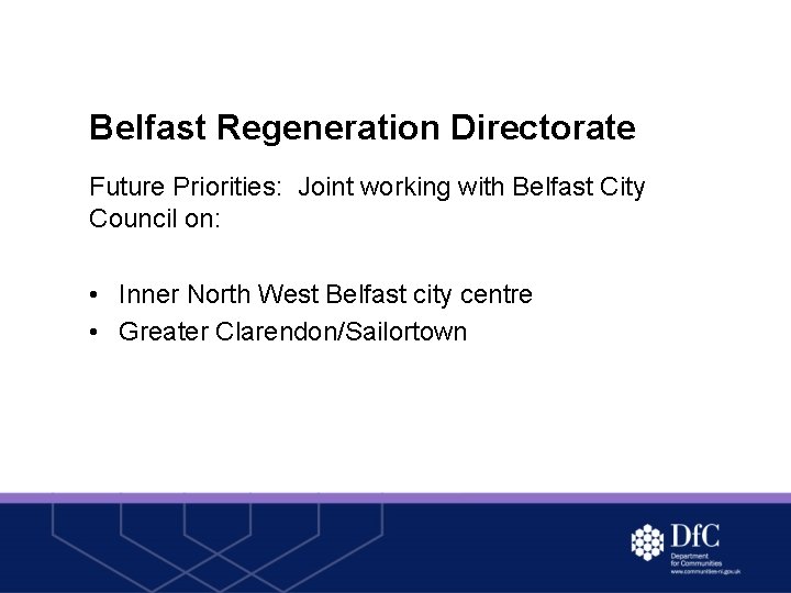 Belfast Regeneration Directorate Future Priorities: Joint working with Belfast City Council on: • Inner