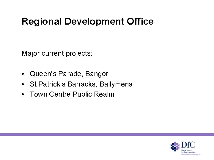 Regional Development Office Major current projects: • Queen’s Parade, Bangor • St Patrick’s Barracks,