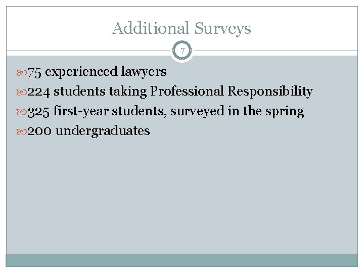 Additional Surveys 7 75 experienced lawyers 224 students taking Professional Responsibility 325 first-year students,