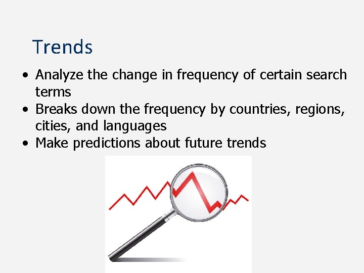Trends • Analyze the change in frequency of certain search terms • Breaks down