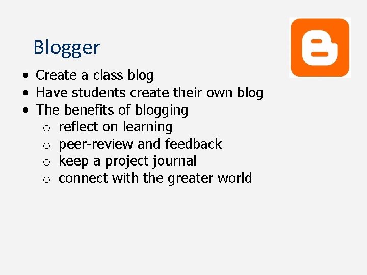 Blogger • Create a class blog • Have students create their own blog •
