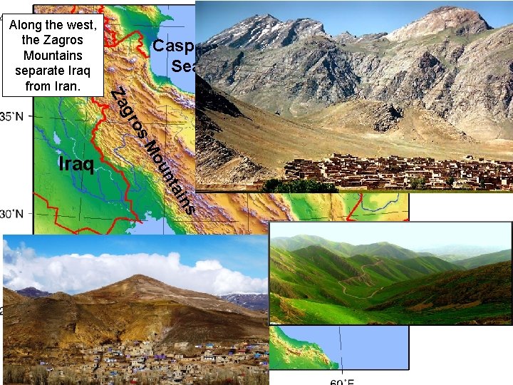 Caspian Sea Za Along the west, the Zagros Mountains separate Iraq from Iran. os