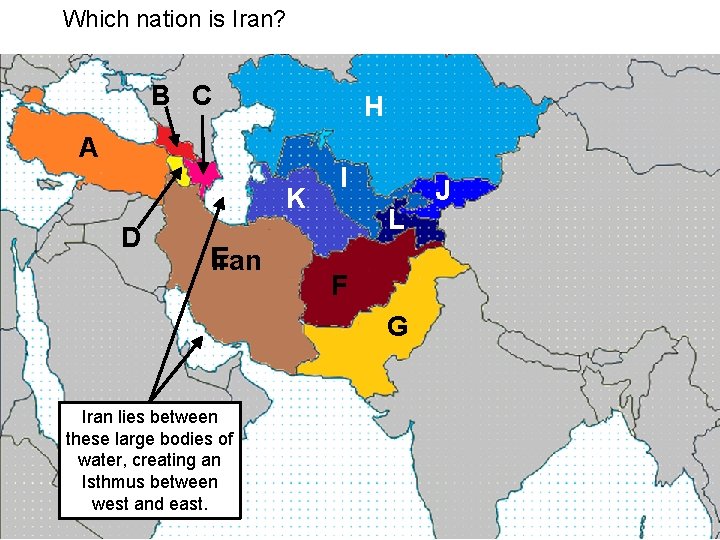 Which nation is Iran? B C H A K D E Iran I L