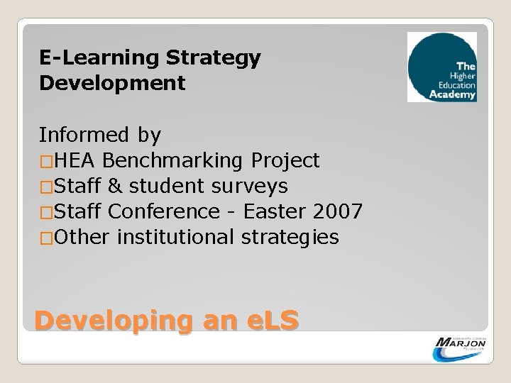 E-Learning Strategy Development Informed by �HEA Benchmarking Project �Staff & student surveys �Staff Conference