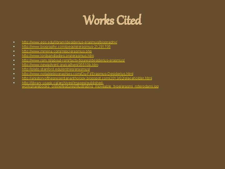 Works Cited • • • http: //www. egs. edu/library/desiderius-erasmus/biography/ http: //www. biography. com/people/erasmus-21291705 http: