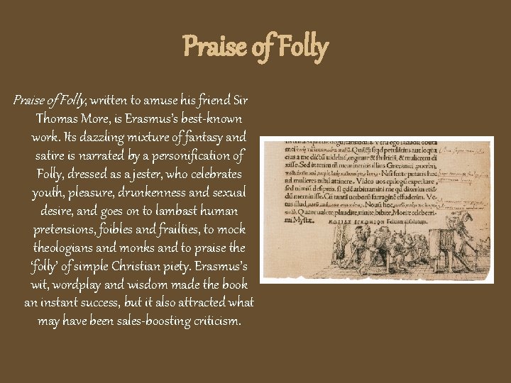 Praise of Folly, written to amuse his friend Sir Thomas More, is Erasmus’s best-known