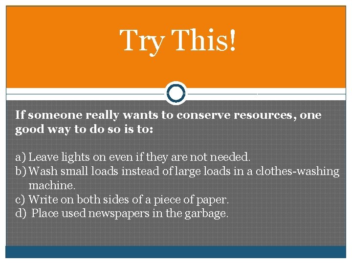 Try This! If someone really wants to conserve resources, one good way to do