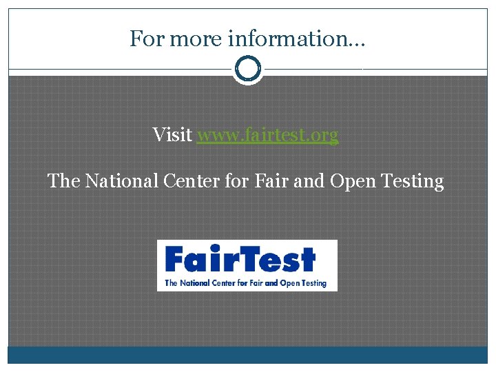 For more information… Visit www. fairtest. org The National Center for Fair and Open