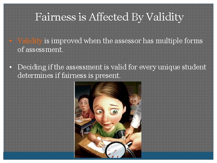 Fairness is Affected By Validity • Validity is improved when the assessor has multiple