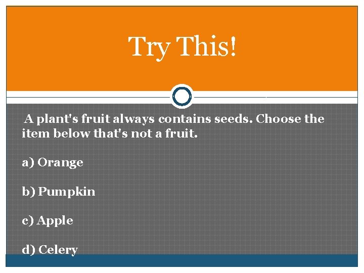Try This! A plant's fruit always contains seeds. Choose the item below that's not