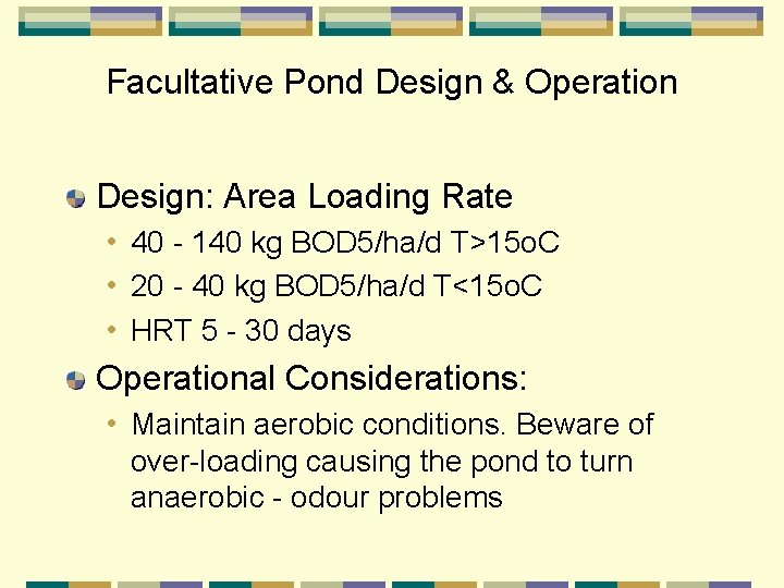 Facultative Pond Design & Operation Design: Area Loading Rate • 40 - 140 kg