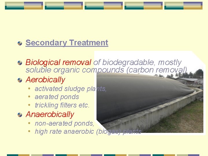 2. 1 Overview of Treatment Processes Secondary Treatment Biological removal of biodegradable, mostly soluble