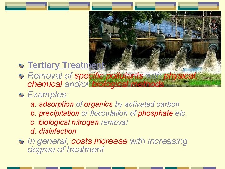 Tertiary Treatment Removal of specific pollutants with physical, chemical and/or biological methods Examples: a.