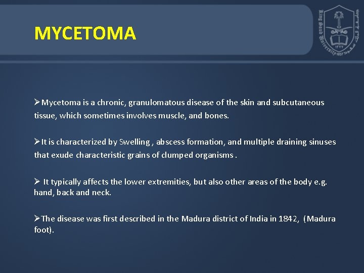 MYCETOMA ØMycetoma is a chronic, granulomatous disease of the skin and subcutaneous tissue, which