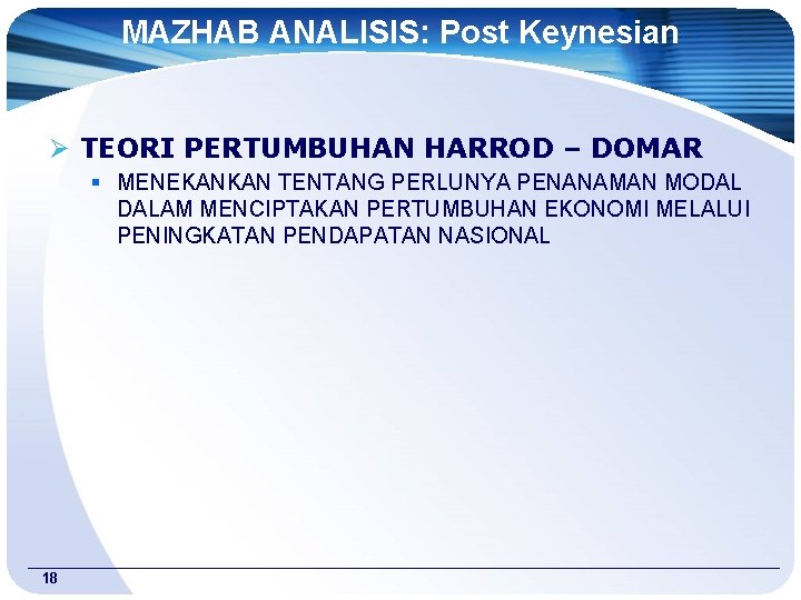 MAZHAB ANALISIS: Post Keynesian Ø TEORI PERTUMBUHAN HARROD – DOMAR § MENEKANKAN TENTANG PERLUNYA