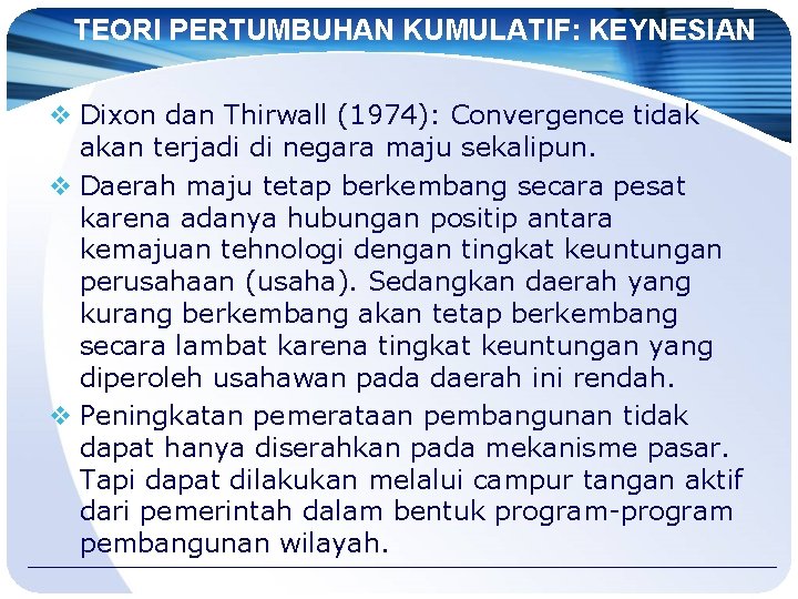 TEORI PERTUMBUHAN KUMULATIF: KEYNESIAN v Dixon dan Thirwall (1974): Convergence tidak akan terjadi di