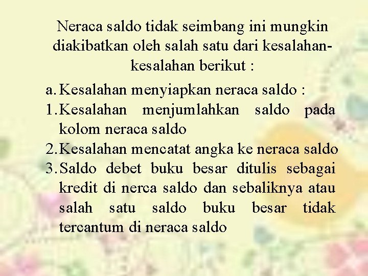 Neraca saldo tidak seimbang ini mungkin diakibatkan oleh salah satu dari kesalahan berikut :