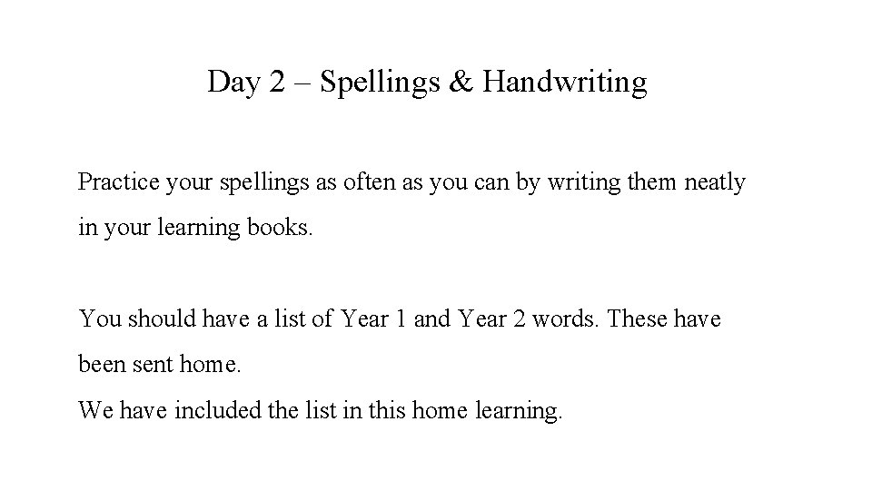 Day 2 – Spellings & Handwriting Practice your spellings as often as you can