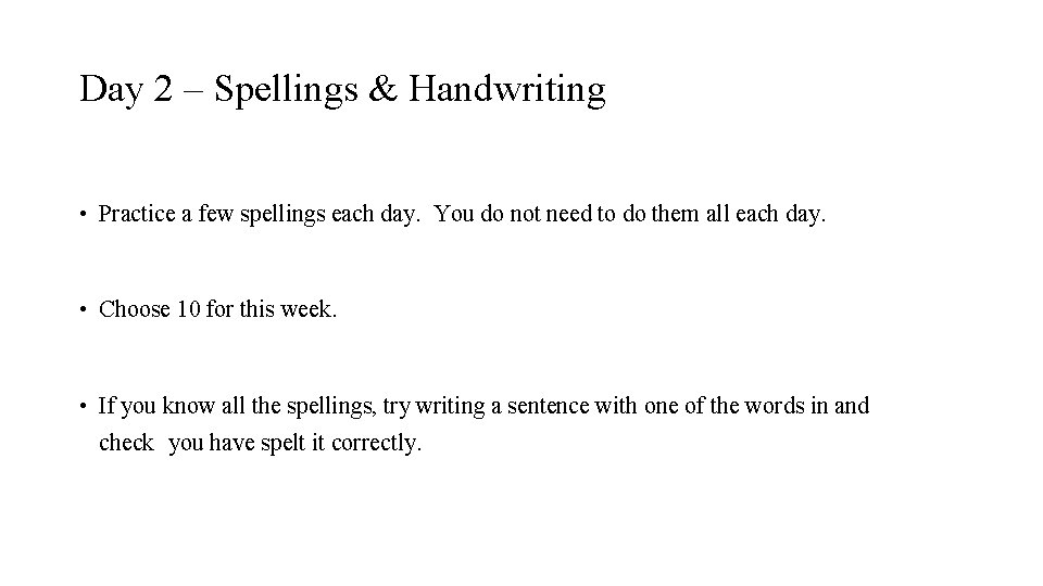 Day 2 – Spellings & Handwriting • Practice a few spellings each day. You