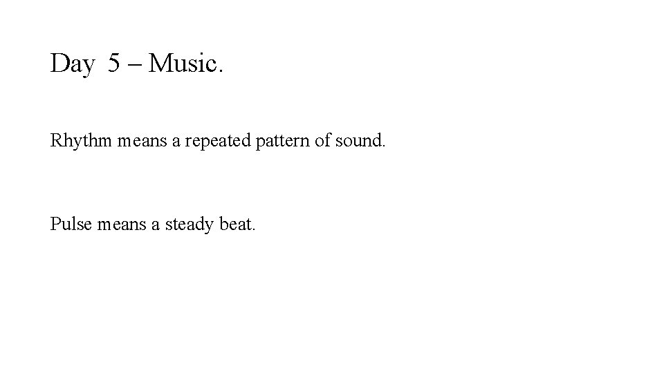 Day 5 – Music. Rhythm means a repeated pattern of sound. Pulse means a