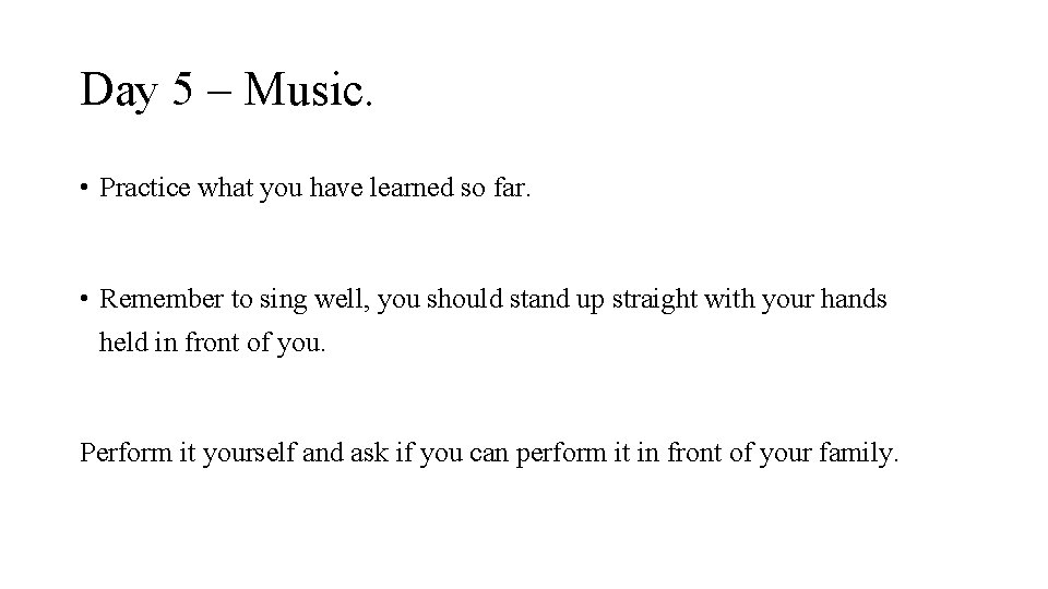 Day 5 – Music. • Practice what you have learned so far. • Remember