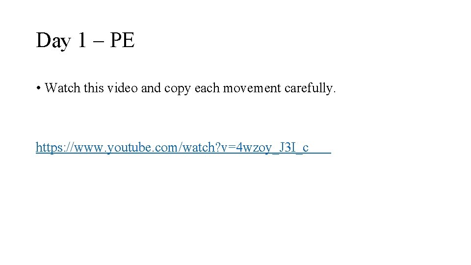 Day 1 – PE • Watch this video and copy each movement carefully. https:
