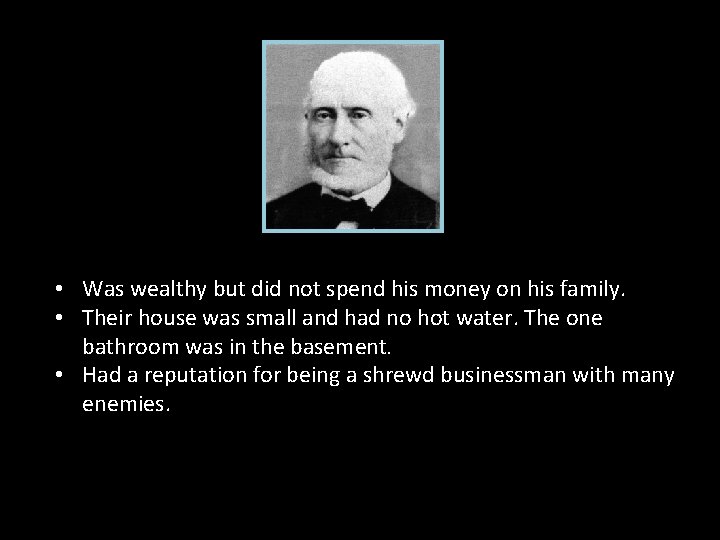  • Was wealthy but did not spend his money on his family. •