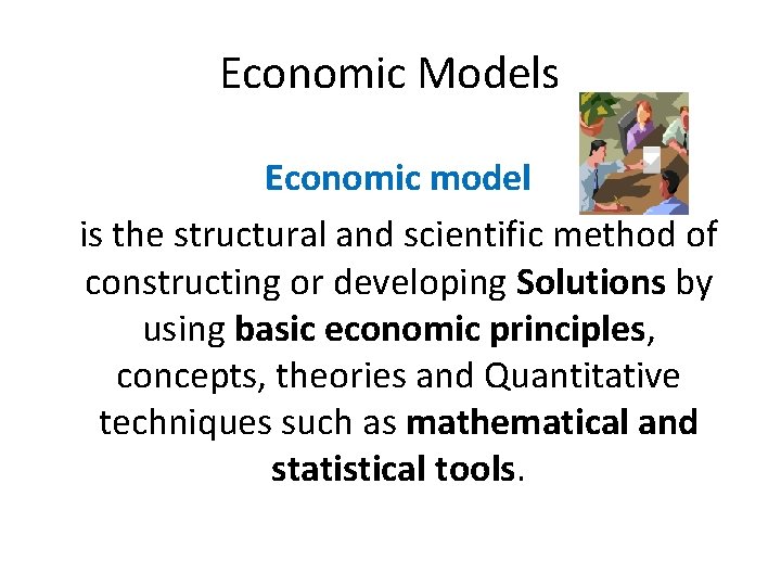 Economic Models Economic model is the structural and scientific method of constructing or developing Economic Models Economic model is the structural and scientific method of constructing or developing