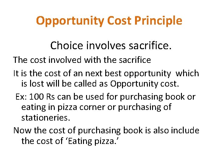 Opportunity Cost Principle Choice involves sacrifice. The cost involved with the sacrifice It is Opportunity Cost Principle Choice involves sacrifice. The cost involved with the sacrifice It is