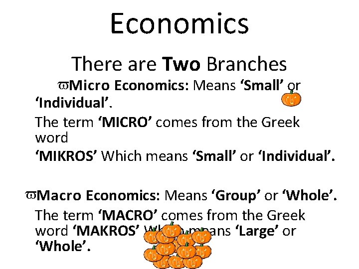 Economics There are Two Branches Micro Economics: Means ‘Small’ or ‘Individual’. The term ‘MICRO’ Economics There are Two Branches Micro Economics: Means ‘Small’ or ‘Individual’. The term ‘MICRO’