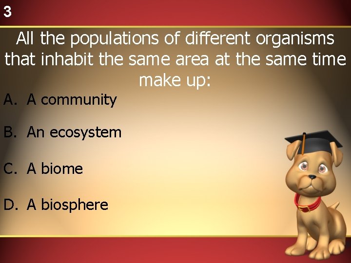 3 All the populations of different organisms that inhabit the same area at the