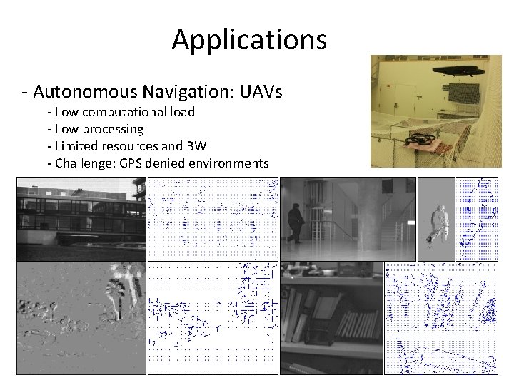Applications - Autonomous Navigation: UAVs - Low computational load - Low processing - Limited