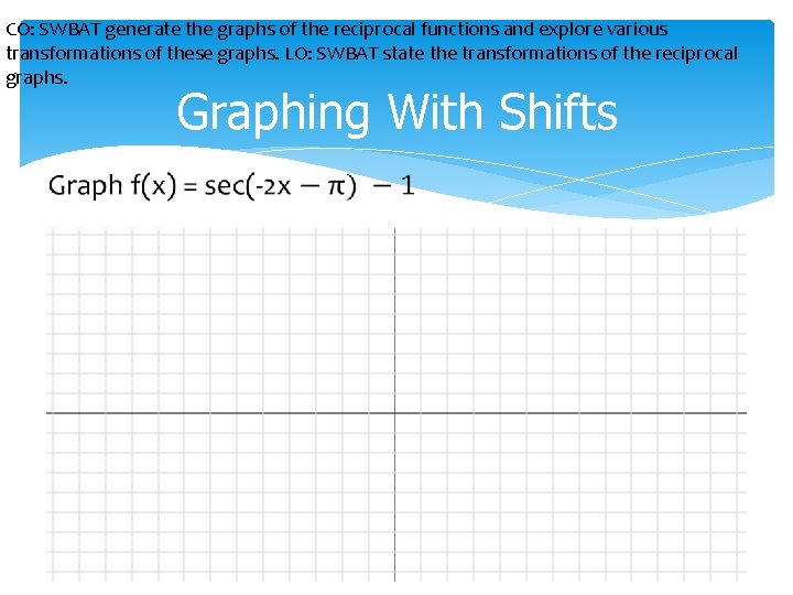 CO: SWBAT generate the graphs of the reciprocal functions and explore various transformations of