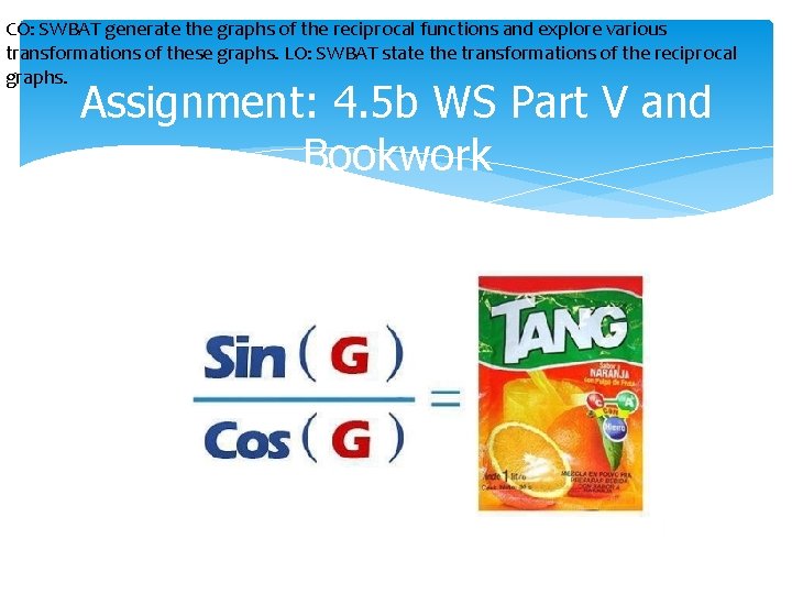 CO: SWBAT generate the graphs of the reciprocal functions and explore various transformations of