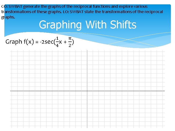 CO: SWBAT generate the graphs of the reciprocal functions and explore various transformations of