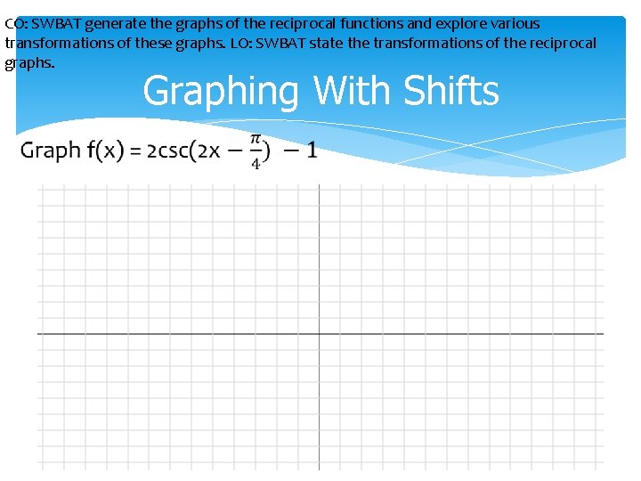 CO: SWBAT generate the graphs of the reciprocal functions and explore various transformations of