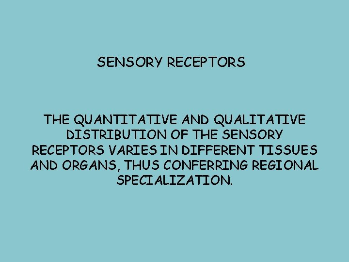 SENSORY RECEPTORS THE QUANTITATIVE AND QUALITATIVE DISTRIBUTION OF THE SENSORY RECEPTORS VARIES IN DIFFERENT