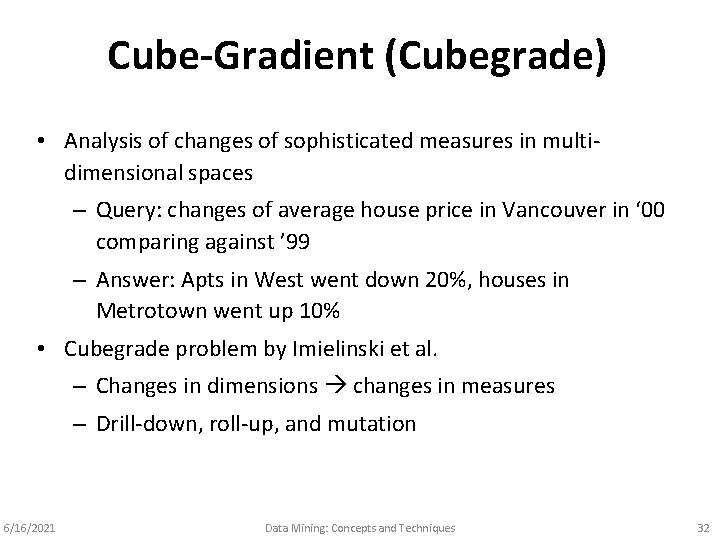Cube-Gradient (Cubegrade) • Analysis of changes of sophisticated measures in multidimensional spaces – Query: