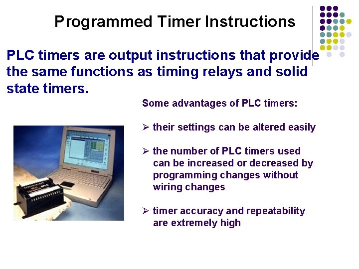 Programmed Timer Instructions PLC timers are output instructions that provide the same functions as Programmed Timer Instructions PLC timers are output instructions that provide the same functions as