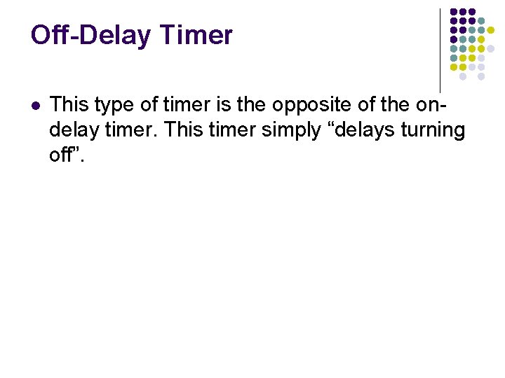 Off-Delay Timer l This type of timer is the opposite of the ondelay timer. Off-Delay Timer l This type of timer is the opposite of the ondelay timer.