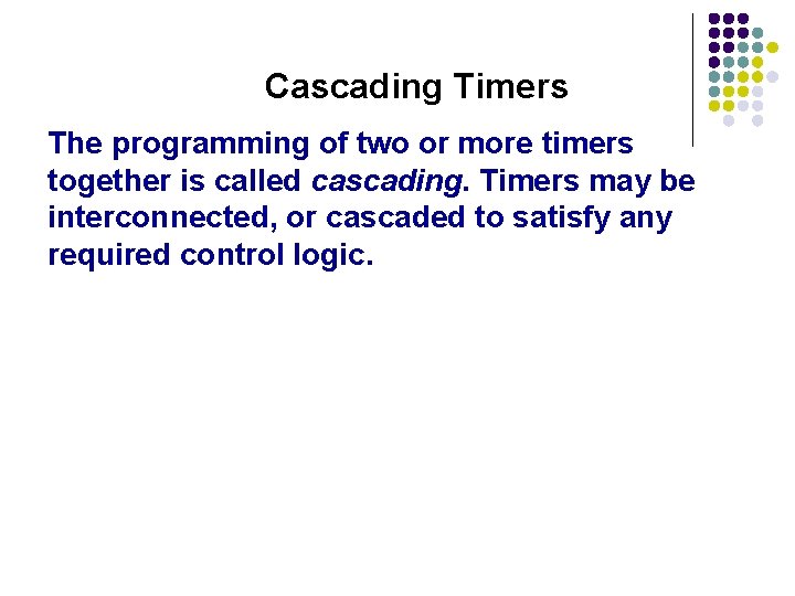 Cascading Timers The programming of two or more timers together is called cascading. Timers Cascading Timers The programming of two or more timers together is called cascading. Timers