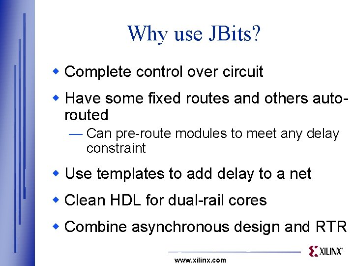 Why use JBits? w Complete control over circuit w Have some fixed routes and