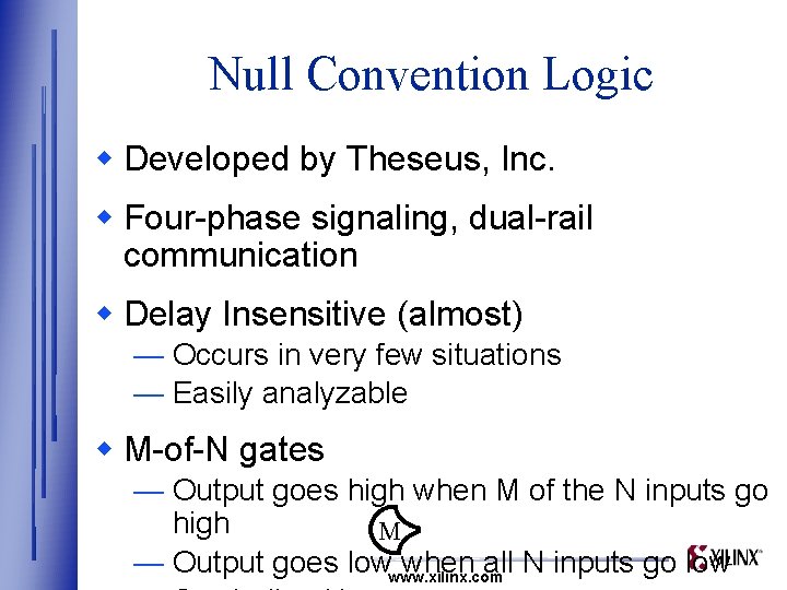 Null Convention Logic w Developed by Theseus, Inc. w Four-phase signaling, dual-rail communication w