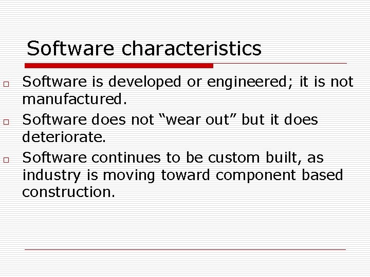 Software characteristics o o o Software is developed or engineered; it is not manufactured.