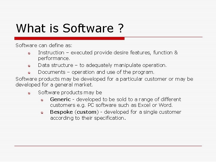 What is Software ? Software can define as: q Instruction – executed provide desire