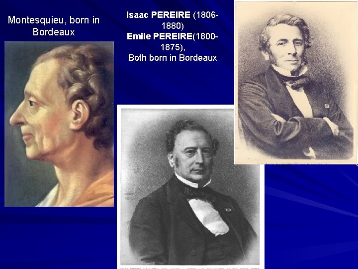 Montesquieu, born in Bordeaux Isaac PEREIRE (18061880) Emile PEREIRE(18001875), Both born in Bordeaux 