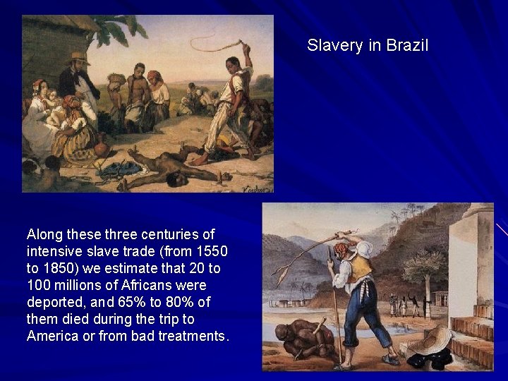 Slavery in Brazil Along these three centuries of intensive slave trade (from 1550 to